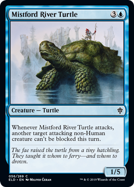 Mistford River Turtle
 Whenever Mistford River Turtle attacks, another target attacking non-Human creature can't be blocked this turn.
